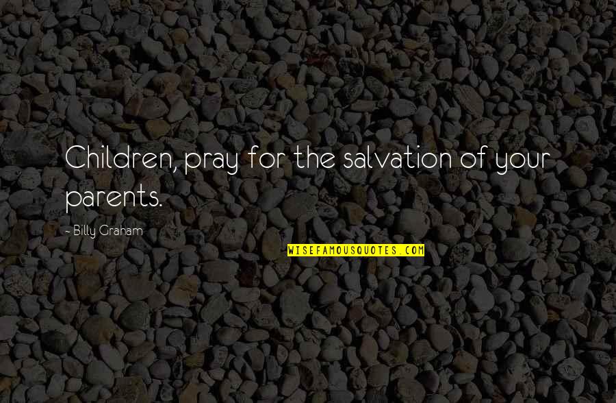 Serve Montana Quotes By Billy Graham: Children, pray for the salvation of your parents.