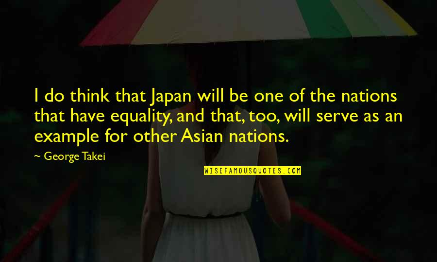 Serve Other Quotes By George Takei: I do think that Japan will be one