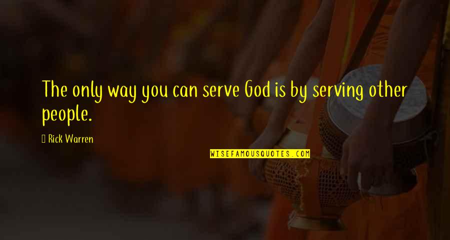 Serve Other Quotes By Rick Warren: The only way you can serve God is