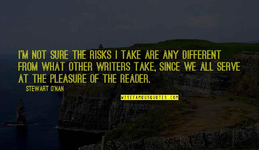 Serve Other Quotes By Stewart O'Nan: I'm not sure the risks I take are