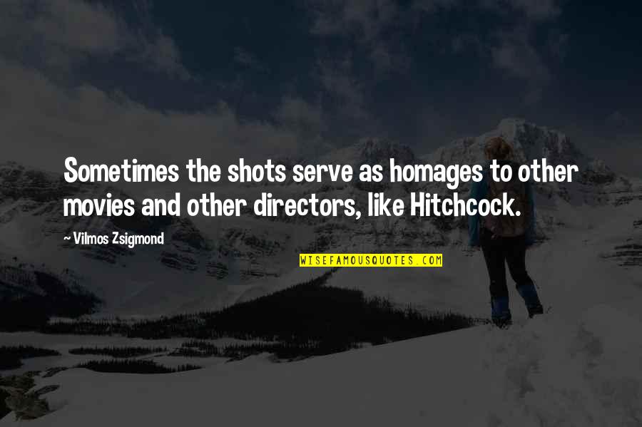 Serve Other Quotes By Vilmos Zsigmond: Sometimes the shots serve as homages to other