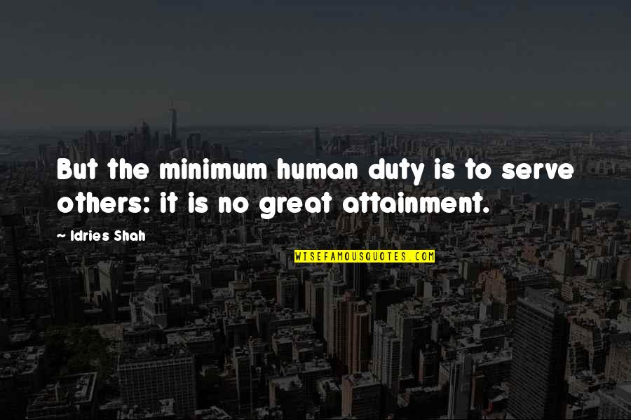 Serve Others Quotes By Idries Shah: But the minimum human duty is to serve