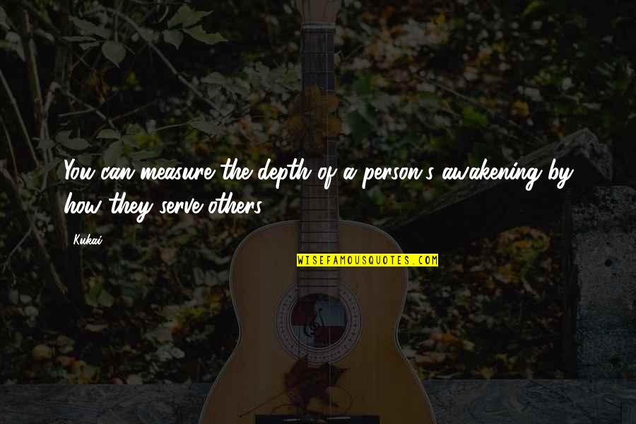 Serve Others Quotes By Kukai: You can measure the depth of a person's