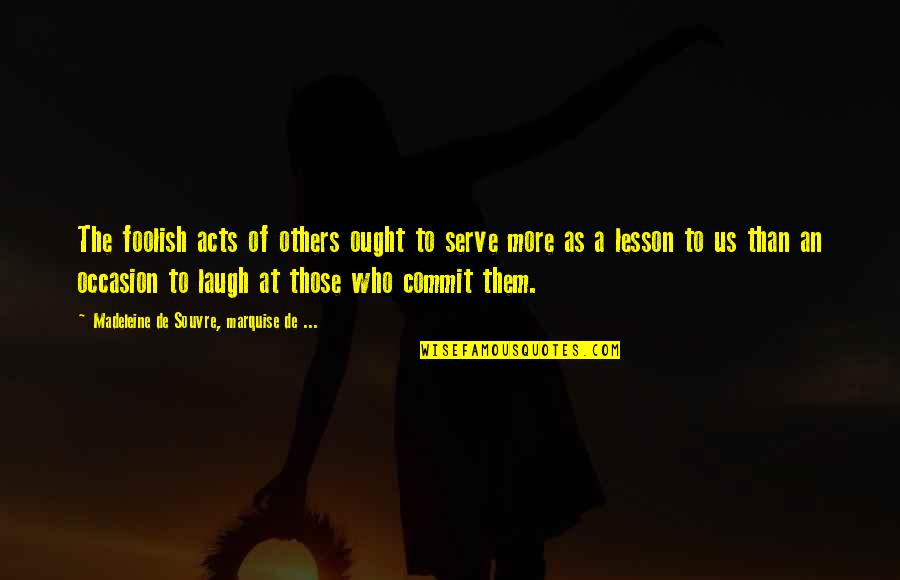 Serve Others Quotes By Madeleine De Souvre, Marquise De ...: The foolish acts of others ought to serve