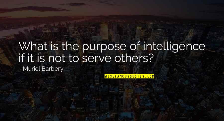 Serve Others Quotes By Muriel Barbery: What is the purpose of intelligence if it