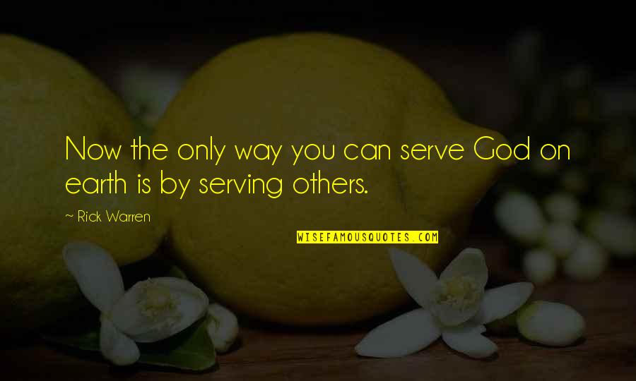 Serve Others Quotes By Rick Warren: Now the only way you can serve God