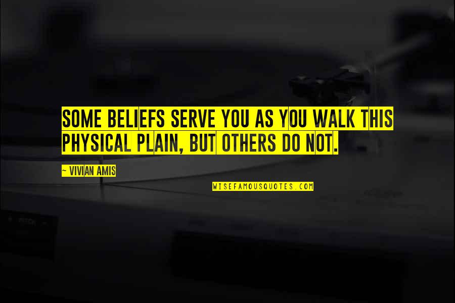 Serve Others Quotes By Vivian Amis: Some beliefs serve you as you walk this