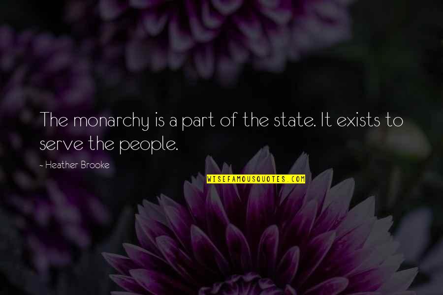 Serve People Quotes By Heather Brooke: The monarchy is a part of the state.