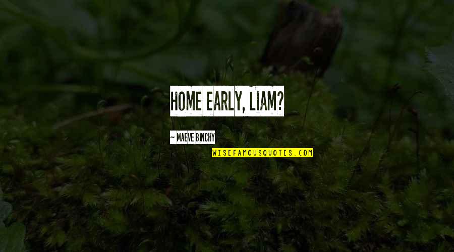 Serve Somebody Chords Quotes By Maeve Binchy: home early, Liam?