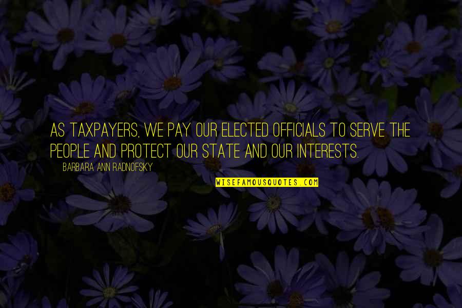 Serve The People Quotes By Barbara Ann Radnofsky: As taxpayers, we pay our elected officials to