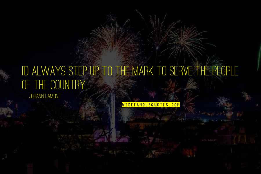 Serve The People Quotes By Johann Lamont: I'd always step up to the mark to
