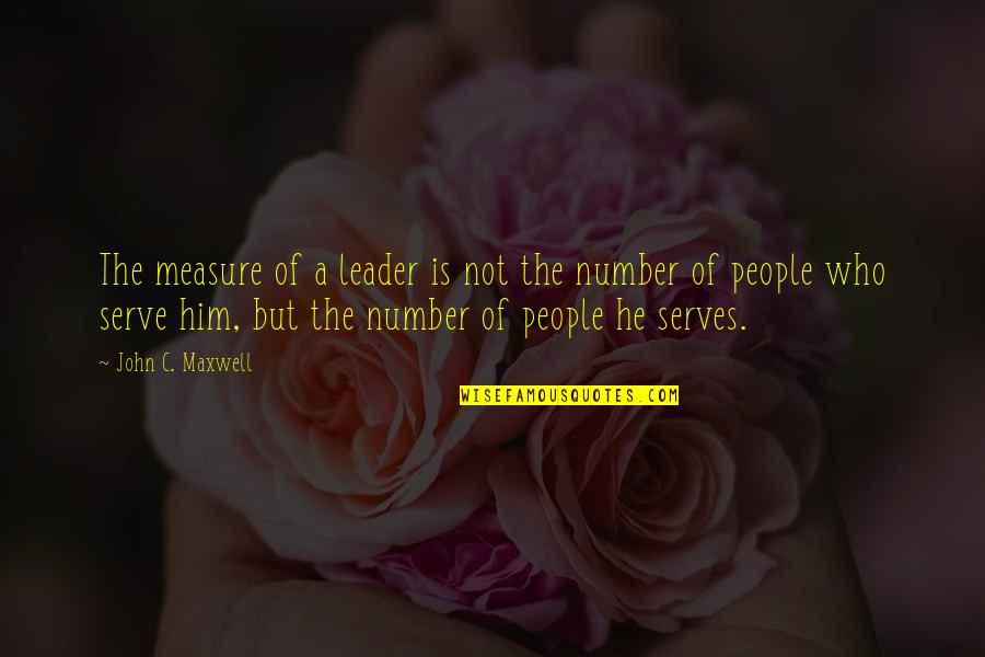 Serve The People Quotes By John C. Maxwell: The measure of a leader is not the