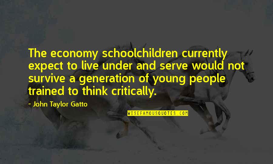 Serve The People Quotes By John Taylor Gatto: The economy schoolchildren currently expect to live under
