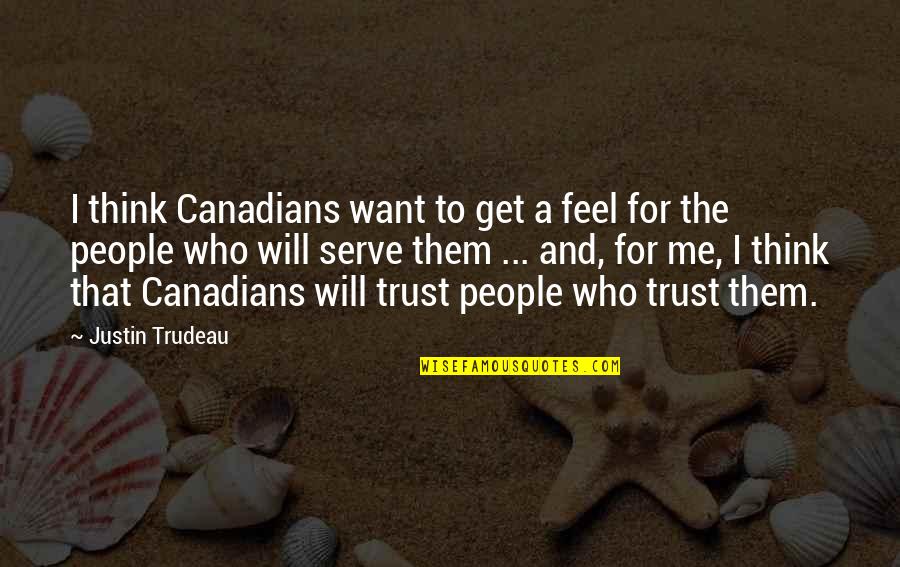 Serve The People Quotes By Justin Trudeau: I think Canadians want to get a feel