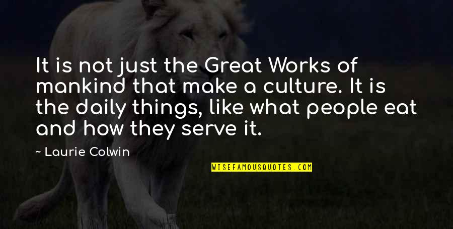 Serve The People Quotes By Laurie Colwin: It is not just the Great Works of
