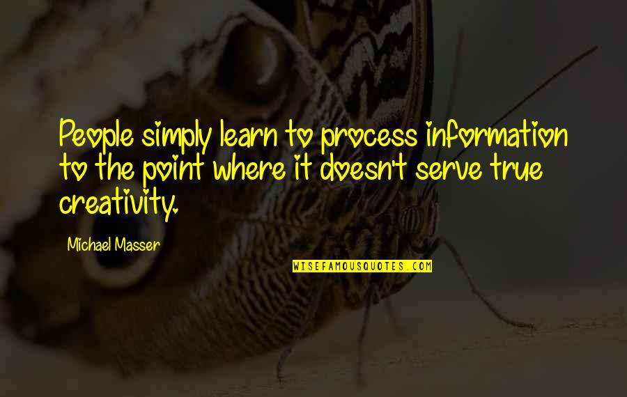 Serve The People Quotes By Michael Masser: People simply learn to process information to the