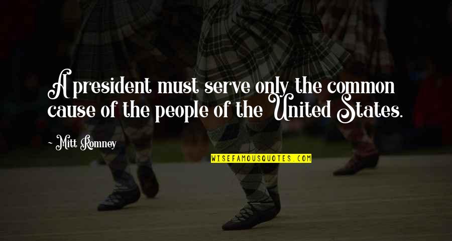 Serve The People Quotes By Mitt Romney: A president must serve only the common cause