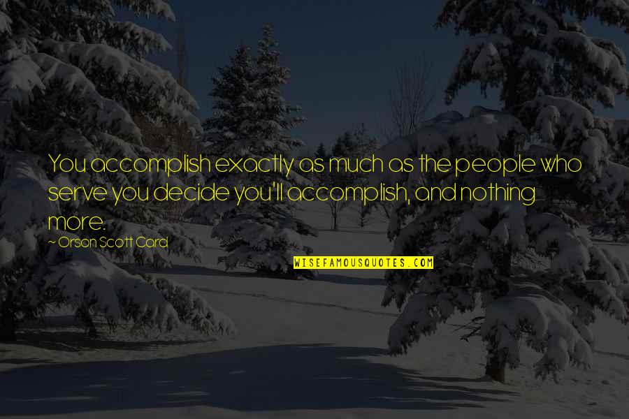 Serve The People Quotes By Orson Scott Card: You accomplish exactly as much as the people Serve The People Quotes By Orson Scott Card: You accomplish exactly as much as the people