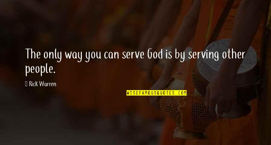 Serve The People Quotes By Rick Warren: The only way you can serve God is