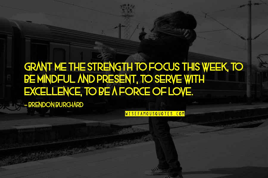 Serve With Love Quotes By Brendon Burchard: Grant me the strength to focus this week,