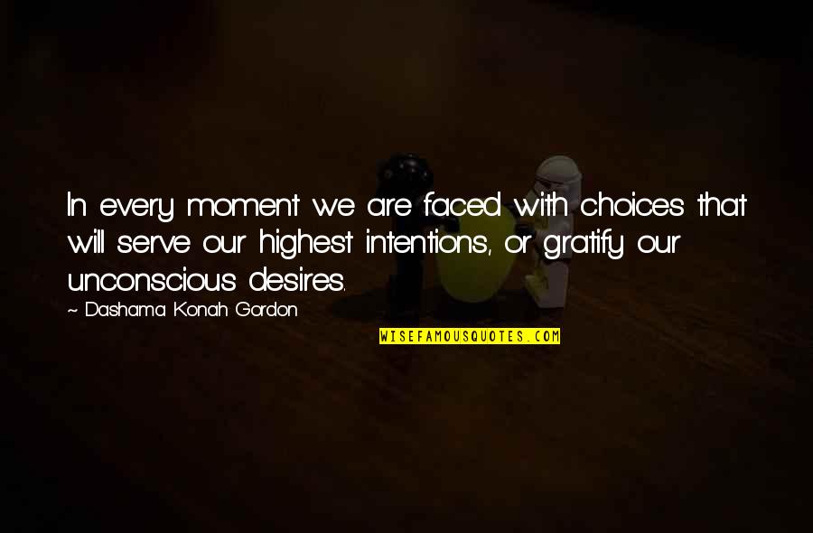 Serve With Love Quotes By Dashama Konah Gordon: In every moment we are faced with choices