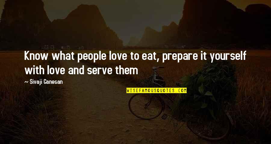 Serve With Love Quotes By Sivaji Ganesan: Know what people love to eat, prepare it