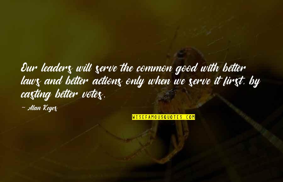 Serve You Better Quotes By Alan Keyes: Our leaders will serve the common good with
