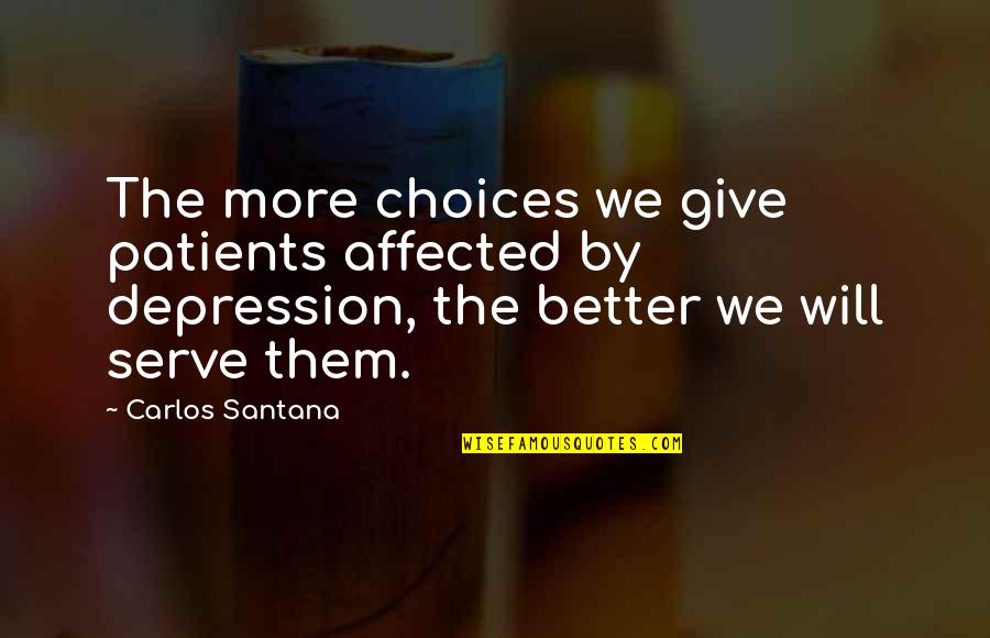 Serve You Better Quotes By Carlos Santana: The more choices we give patients affected by