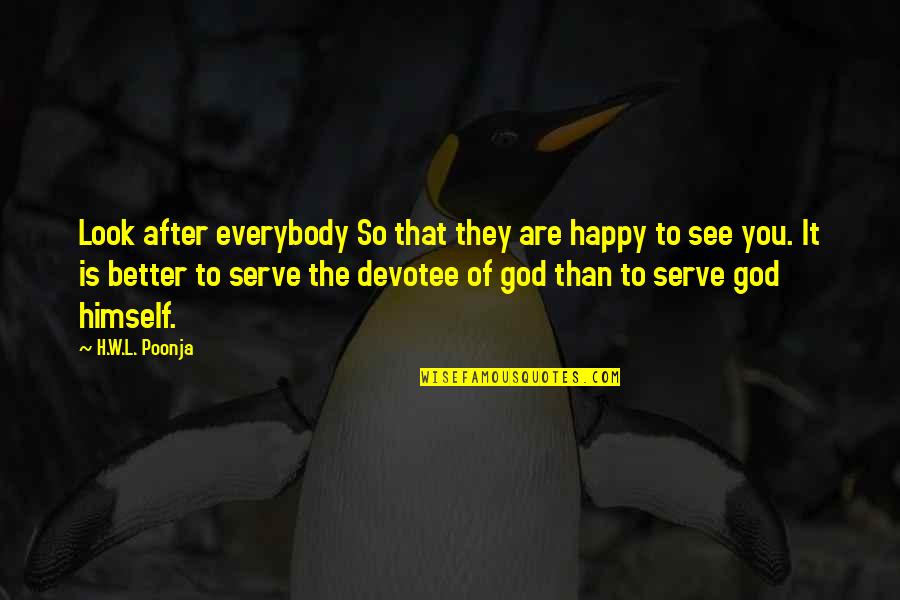 Serve You Better Quotes By H.W.L. Poonja: Look after everybody So that they are happy