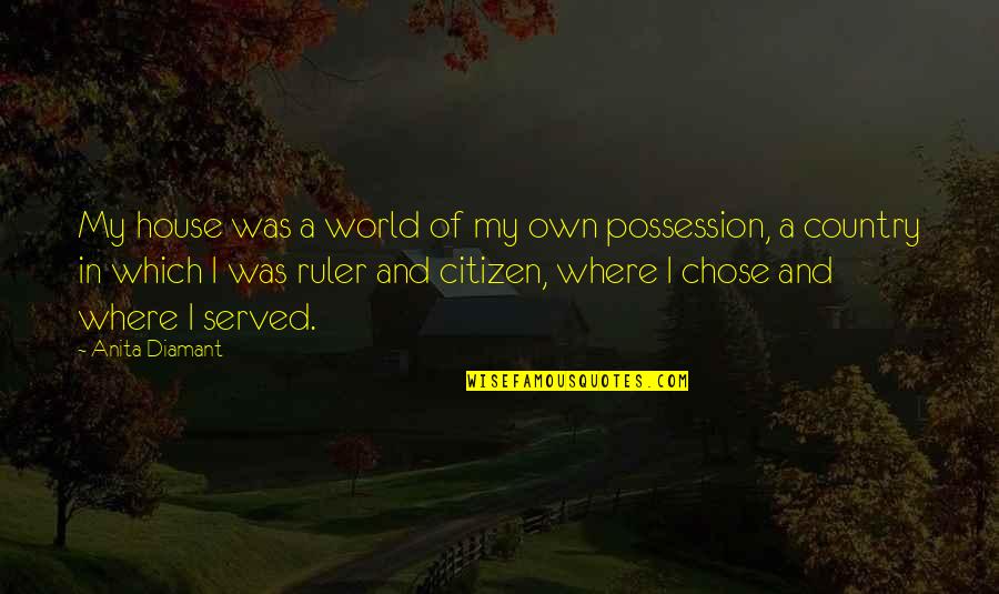 Served Quotes By Anita Diamant: My house was a world of my own Served Quotes By Anita Diamant: My house was a world of my own