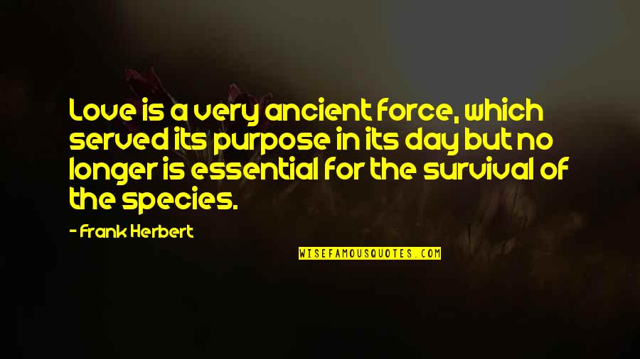 Served Quotes By Frank Herbert: Love is a very ancient force, which served Served Quotes By Frank Herbert: Love is a very ancient force, which served