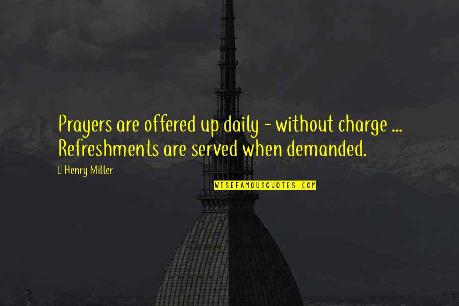 Served Quotes By Henry Miller: Prayers are offered up daily - without charge Served Quotes By Henry Miller: Prayers are offered up daily - without charge