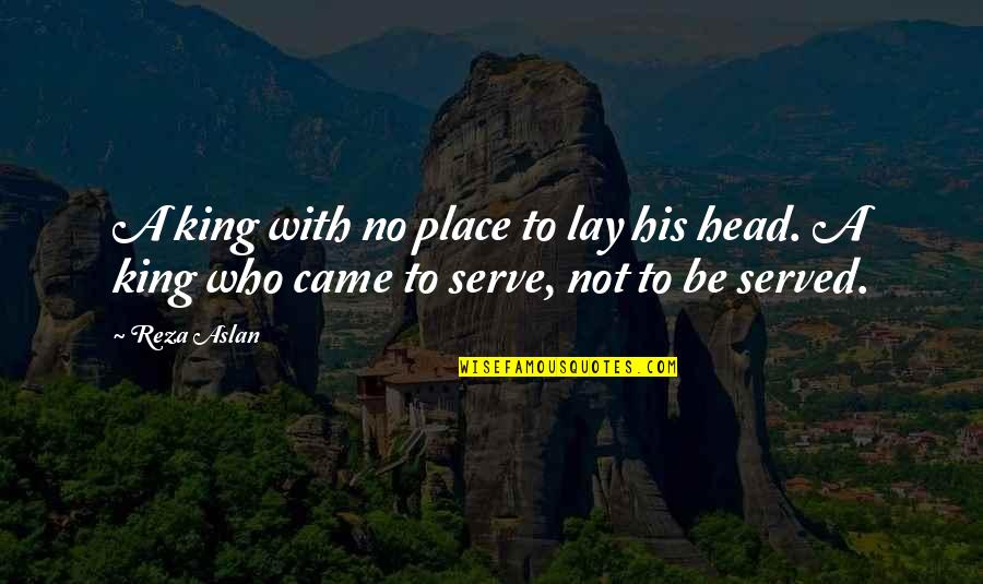 Served Quotes By Reza Aslan: A king with no place to lay his