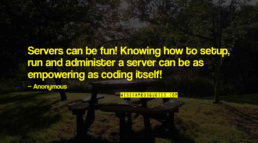 Server.htmlencode Quotes By Anonymous: Servers can be fun! Knowing how to setup,