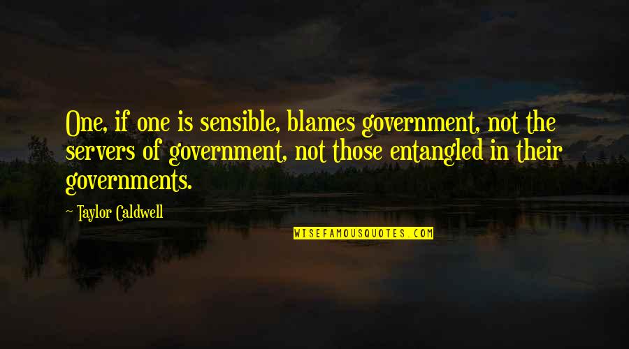 Servers Quotes By Taylor Caldwell: One, if one is sensible, blames government, not