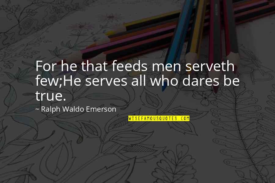 Serveth Quotes By Ralph Waldo Emerson: For he that feeds men serveth few;He serves