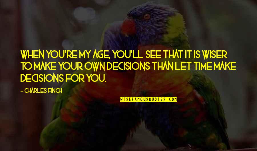 Servetten Vouwen Quotes By Charles Finch: When you're my age, you'll see that it
