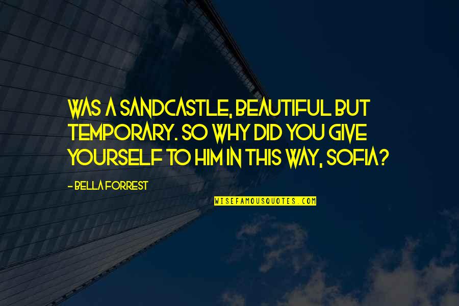 Servi Quotes By Bella Forrest: Was a sandcastle, beautiful but temporary. So why