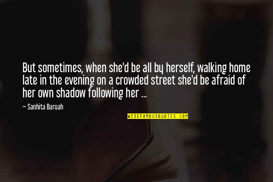 Serviam Academy Quotes By Sanhita Baruah: But sometimes, when she'd be all by herself,