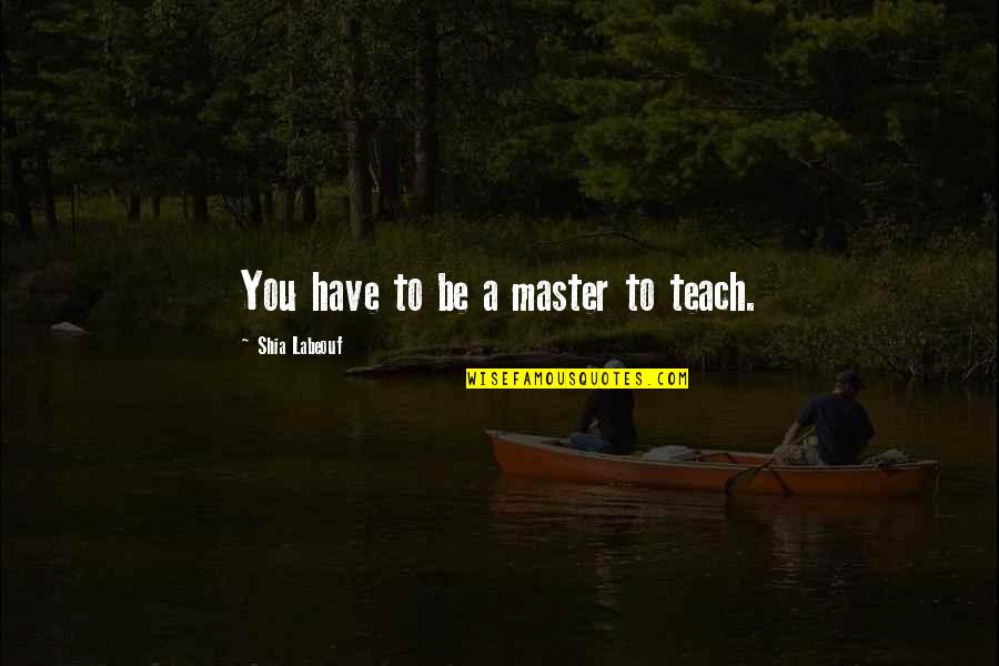 Serviam Logo Quotes By Shia Labeouf: You have to be a master to teach. Serviam Logo Quotes By Shia Labeouf: You have to be a master to teach.
