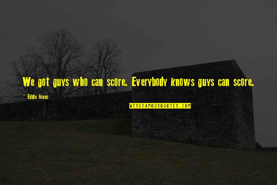 Serviam Quotes By Eddie Jones: We got guys who can score. Everybody knows