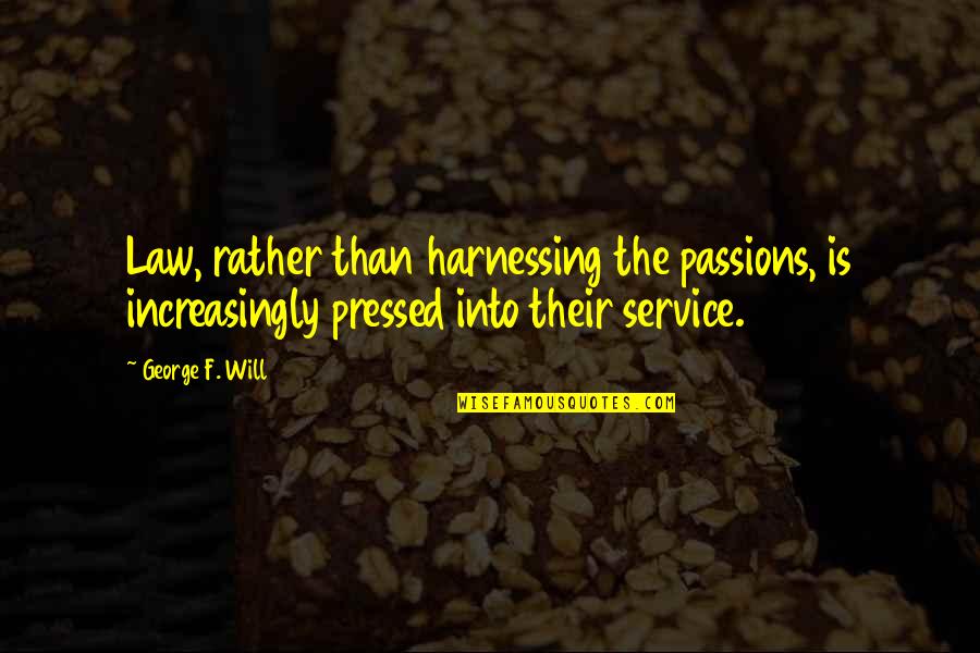 Service Agreement Quotes By George F. Will: Law, rather than harnessing the passions, is increasingly Service Agreement Quotes By George F. Will: Law, rather than harnessing the passions, is increasingly