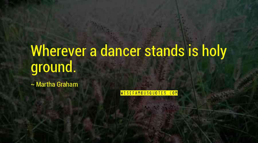 Service And Faith Quotes By Martha Graham: Wherever a dancer stands is holy ground. Service And Faith Quotes By Martha Graham: Wherever a dancer stands is holy ground.