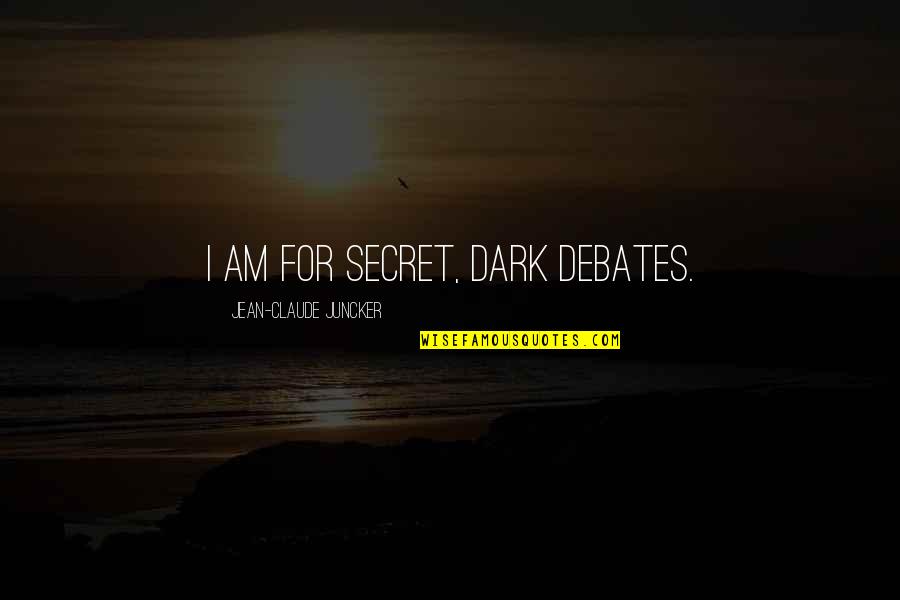 Service And Helping Others Quotes By Jean-Claude Juncker: I am for secret, dark debates.