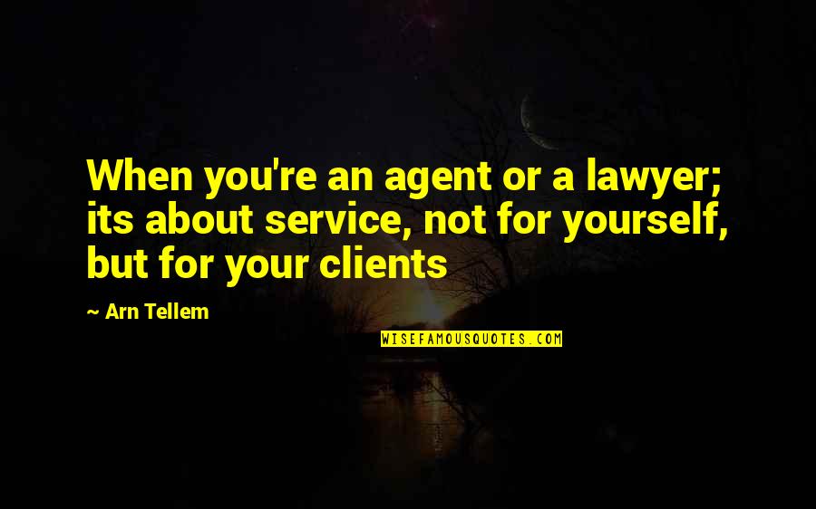 Service Clients Quotes By Arn Tellem: When you're an agent or a lawyer; its