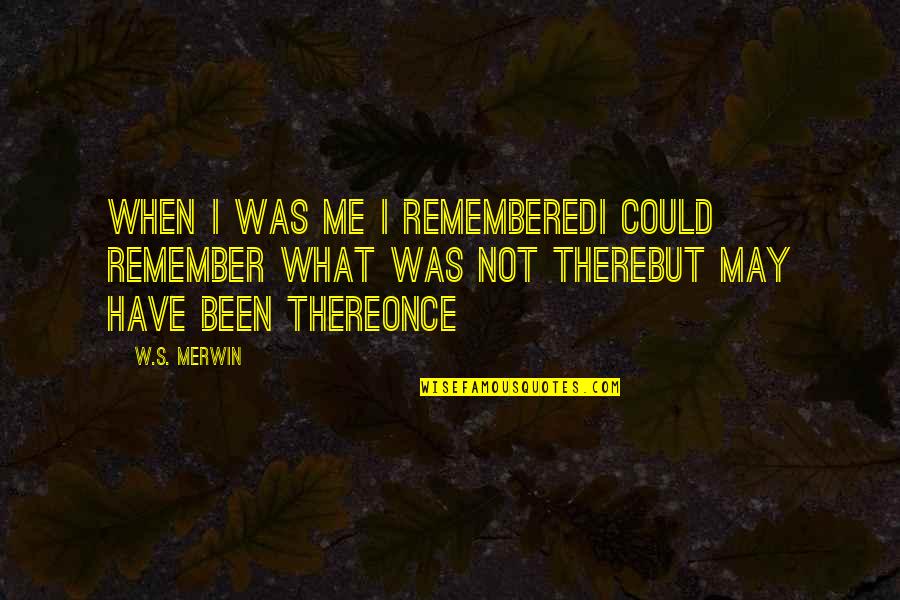 Service Excellence Quote Quotes By W.S. Merwin: When I was me I rememberedI could remember