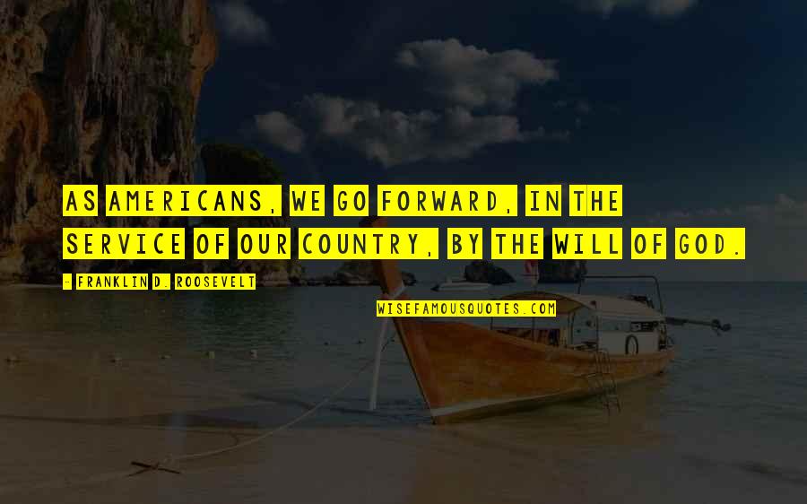 Service For Country Quotes By Franklin D. Roosevelt: As Americans, we go forward, in the service