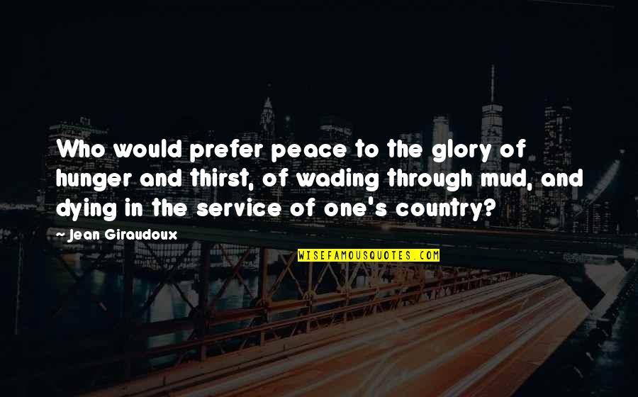 Service For Country Quotes By Jean Giraudoux: Who would prefer peace to the glory of