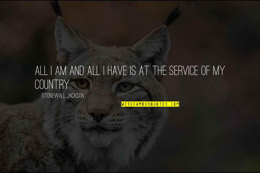 Service For Country Quotes By Stonewall Jackson: All I am and all I have is