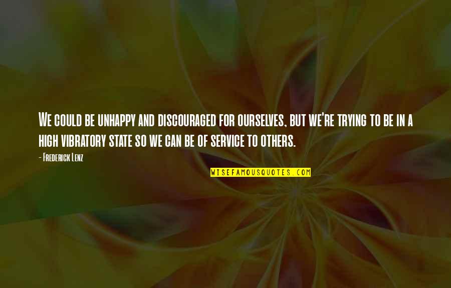 Service For Others Quotes By Frederick Lenz: We could be unhappy and discouraged for ourselves,